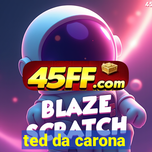 ted da carona